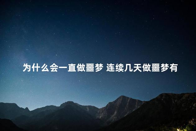 为什么会一直做噩梦 连续几天做噩梦有什么预兆